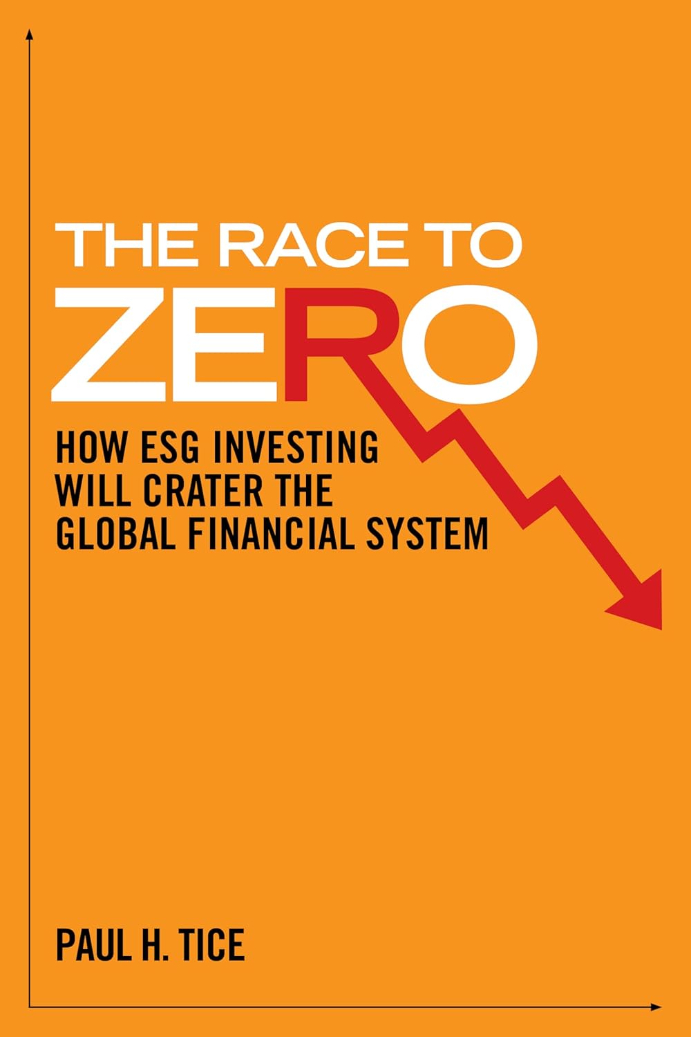 The Race to Zero: How ESG Investing will Crater the Global Financial System Hardcover – February 20, 2024 by Paul H. Tice (Author)
