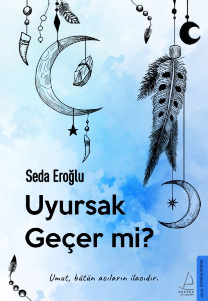 Uyursak Geçer mi Umut, Bütün Acıların İlacıdır.