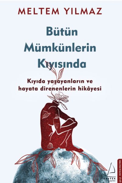 Bütün Mümkünlerin Kıyısında Kıyıda Yaşayanların ve Hayata Direnenlerin Hikayesi