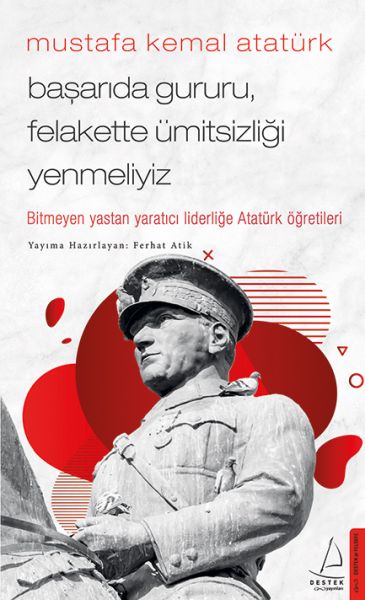 Mustafa Kemal Atatürk Başarıda Gururu, Felakette Ümitsizliği Yenmeliyiz