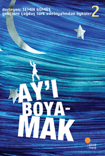 Gençlere Çağdaş Türk Edebiyatından Öyküler 2 - AY’I BOYAMAK
