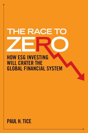 The Race to Zero: How ESG Investing will Crater the Global Financial System Hardcover – February 20, 2024 by Paul H. Tice (Author)