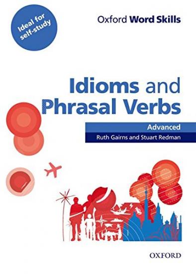 Oxford Word Skills: Advanced: Idioms & Phrasal Verbs Student Book with Key : Learn and practise English vocabulary